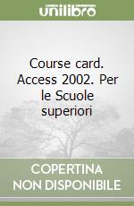 Course card. Access 2002. Per le Scuole superiori libro