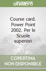 Course card. Power Point 2002. Per le Scuole superiori libro
