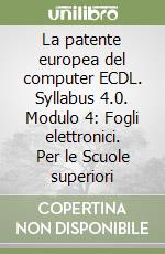 La patente europea del computer ECDL. Syllabus 4.0. Modulo 4: Fogli elettronici. Per le Scuole superiori libro