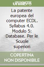 La patente europea del computer ECDL. Syllabus 4.0. Modulo 5: Database. Per le Scuole superiori libro