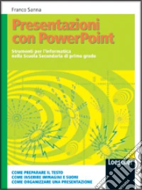 Presentazioni con PowerPoint. Strumenti per l'informatica. Per la Scuola media libro