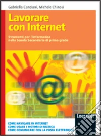 Lavorare con Internet. Strumenti per l'informatica. Per la Scuola media libro