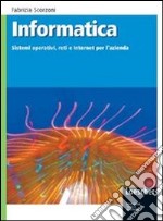 Informatica. Sistemi operativi, reti e internet per l'azienda. Per gli Ist. tecnici. Con espansione online libro