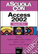 A scuola con Access 2002. I database. Realizzare tabelle con query e relazioni. Maschere e report. Integrazione tra Access e Internet