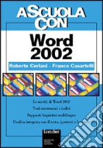 A scuola con Word 2002. Le novità di Word 2002. Testi strutturati e indici. Supporti linguistici multilingue... Per le Scuole superiori libro