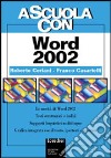 A scuola con Word 2002. Le novità di Word 2002. Testi strutturati e indici. Supporti linguistici multilingue... Per le Scuole superiori libro