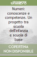 Numeri: conoscenze e competenze. Un progetto tra scuola dell'infanzia e scuola di base libro