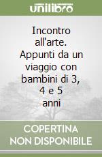 Incontro all'arte. Appunti da un viaggio con bambini di 3, 4 e 5 anni libro