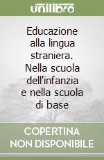 Educazione alla lingua straniera. Nella scuola dell'infanzia e nella scuola di base libro