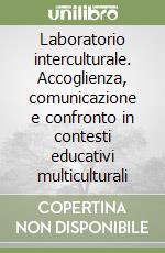 Laboratorio interculturale. Accoglienza, comunicazione e confronto in contesti educativi multiculturali libro