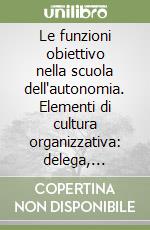 Le funzioni obiettivo nella scuola dell'autonomia. Elementi di cultura organizzativa: delega, progettualità, gestione delle risorse umane