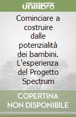 Cominciare a costruire dalle potenzialità dei bambini. L'esperienza del Progetto Spectrum libro