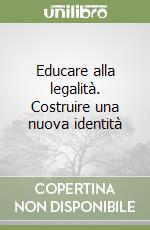 Educare alla legalità. Costruire una nuova identità libro