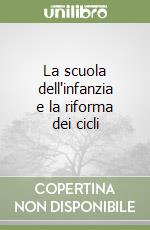 La scuola dell'infanzia e la riforma dei cicli libro