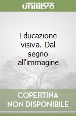 Educazione visiva. Dal segno all'immagine libro