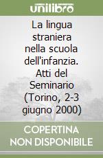 La lingua straniera nella scuola dell'infanzia. Atti del Seminario (Torino, 2-3 giugno 2000) libro