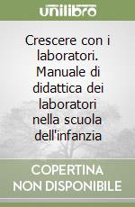 Crescere con i laboratori. Manuale di didattica dei laboratori nella scuola dell'infanzia libro