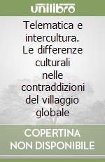 Telematica e intercultura. Le differenze culturali nelle contraddizioni del villaggio globale libro