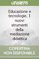 Educazione e tecnologie. I nuovi strumenti della mediazione didattica libro