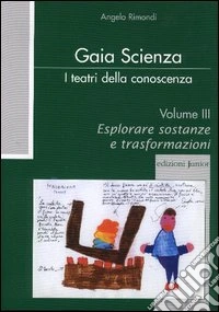 Teatri di animazione ecologica dalla scuola d'infanzia alla scuola di base. Vol. 3: Esplorare sostanze e trasformazioni libro