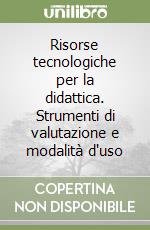 Risorse tecnologiche per la didattica. Strumenti di valutazione e modalità d'uso libro