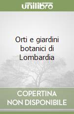 Orti e giardini botanici di Lombardia