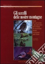 Gli uccelli delle nostre montagne. Guida all'osservazione e alla conoscenza dell'avifauna che incontriamo durante le escursioni sulle Orobie libro