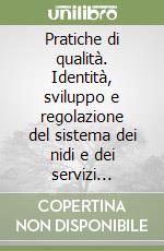 Pratiche di qualità. Identità, sviluppo e regolazione del sistema dei nidi e dei servizi integrativi libro