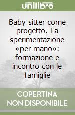 Baby sitter come progetto. La sperimentazione «per mano»: formazione e incontro con le famiglie libro