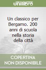 Un classico per Bergamo. 200 anni di scuola nella storia della città libro