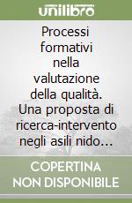 Processi formativi nella valutazione della qualità. Una proposta di ricerca-intervento negli asili nido della regione Friuli Venezia Giulia libro