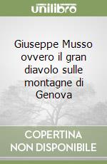 Giuseppe Musso ovvero il gran diavolo sulle montagne di Genova libro