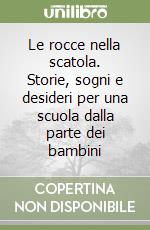 Le rocce nella scatola. Storie, sogni e desideri per una scuola dalla parte dei bambini