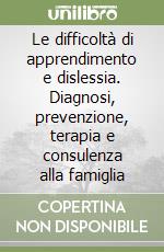 Le difficoltà di apprendimento e dislessia. Diagnosi, prevenzione, terapia e consulenza alla famiglia libro