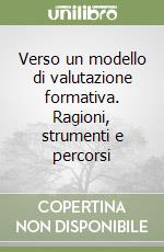 Verso un modello di valutazione formativa. Ragioni, strumenti e percorsi libro