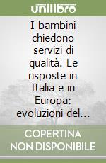 I bambini chiedono servizi di qualità. Le risposte in Italia e in Europa: evoluzioni del sistema e prospettive future libro