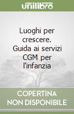 Luoghi per crescere. Guida ai servizi CGM per l'infanzia libro