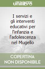 I servizi e gli interventi educativi per l'infanzia e l'adolescenza nel Mugello libro