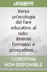 Verso un'ecologia del fare educativo al nido: itinerari formativi e prospettive d'intervento libro