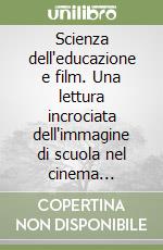 Scienza dell'educazione e film. Una lettura incrociata dell'immagine di scuola nel cinema italiano (1995-2004) libro