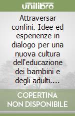 Attraversar confini. Idee ed esperienze in dialogo per una nuova cultura dell'educazione dei bambini e degli adulti. Con DVD-ROM libro