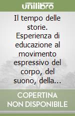 Il tempo delle storie. Esperienza di educazione al movimento espressivo del corpo, del suono, della parola