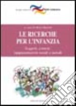 Le ricerche per l'infanzia. Soggetti, contesti, rappresentazioni sociali e metodi libro