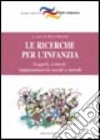 Le ricerche per l'infanzia. Soggetti, contesti, rappresentazioni sociali e metodi libro