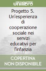 Progetto 5. Un'esperienza di cooperazione sociale nei servizi educativi per l'infanzia libro