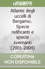 Atlante degli uccelli di Bergamo. Specie nidificanti e specie svernanti (2001-2004)