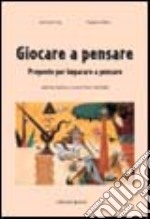 Giocare a pensare. Proposte per imparare a pensare libro