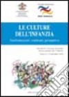 Le culture dell'infanzia. Trasformazioni, confronti, prospettive libro