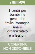 I centri per bambini e genitori in Emilia-Romagna. Analisi organizzativo e riflessioni libro