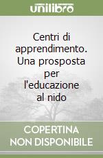 Centri di apprendimento. Una prosposta per l'educazione al nido libro